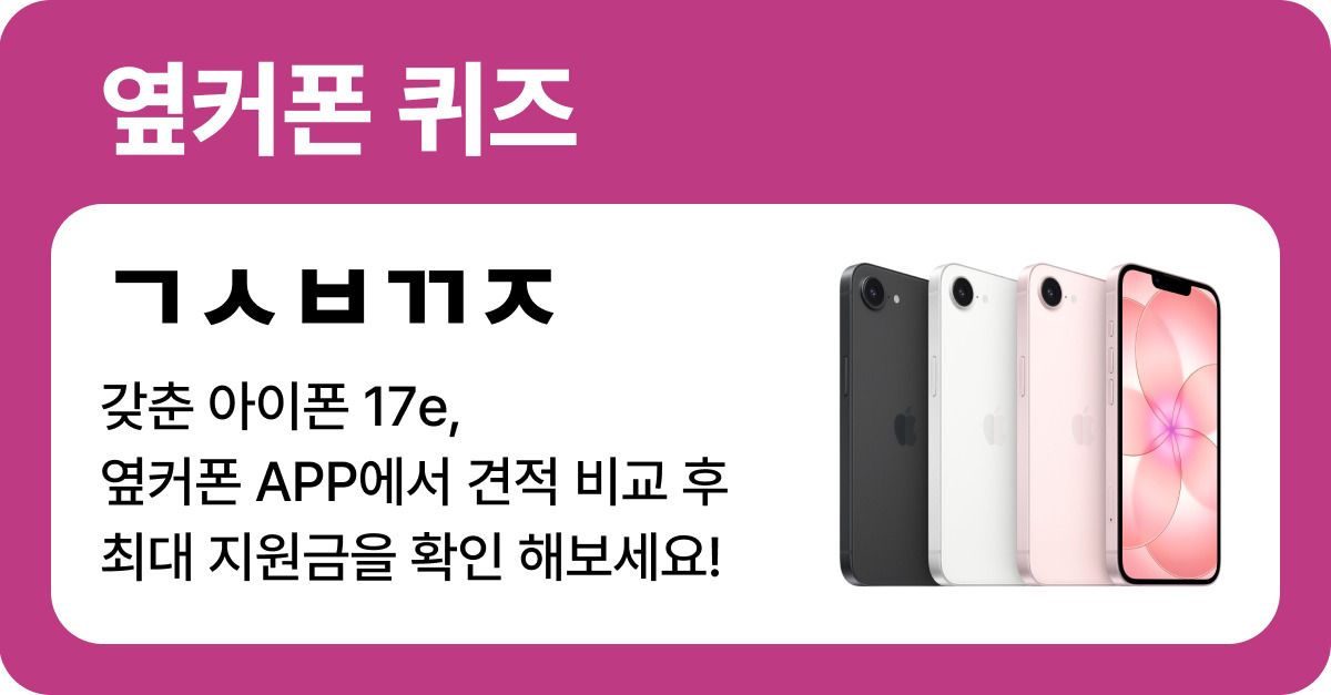 문제 : ㄱㅅㅂㄲㅈ 갖춘 아이폰 17e, 옆커폰 APP에서 견적 비교 후 최대 지원금을 확인 해보세요! / 초성 : ㄱㅅㅂ...